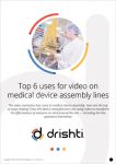 Top 6 uses for video on medical device assembly lines