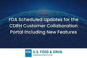 FDA Scheduled Updates for the CDRH Customer Collaboration Portal Including New Features