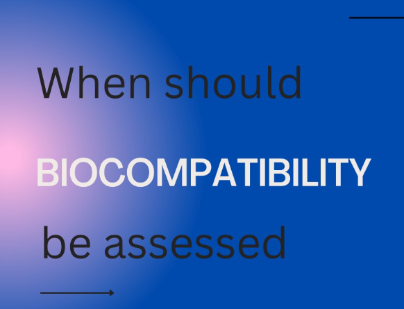 When to assess Biocompatibility